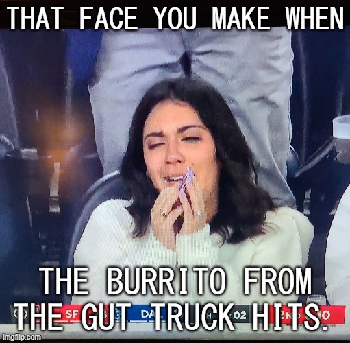 Gut Truck | THAT FACE YOU MAKE WHEN; THE BURRITO FROM THE GUT TRUCK HITS. | image tagged in that face you make when,burrito,funny,food | made w/ Imgflip meme maker