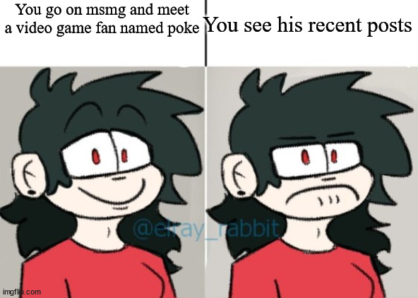 Anne, but in the Drake Format | You go on msmg and meet a video game fan named poke; You see his recent posts | image tagged in anne but in the drake format | made w/ Imgflip meme maker