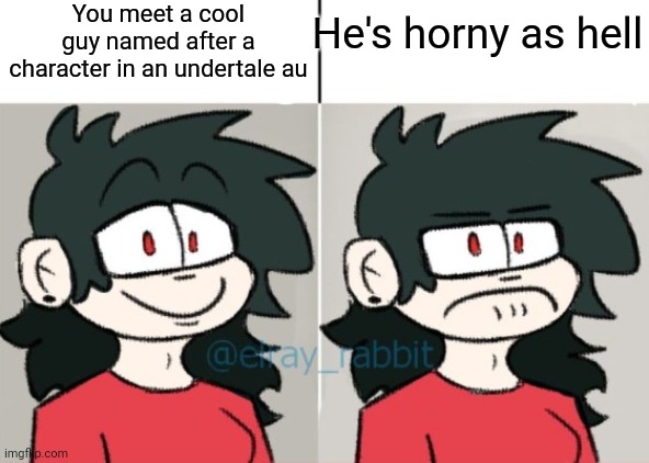 Anne, but in the Drake Format | You meet a cool guy named after a character in an undertale au; He's horny as hell | image tagged in anne but in the drake format | made w/ Imgflip meme maker