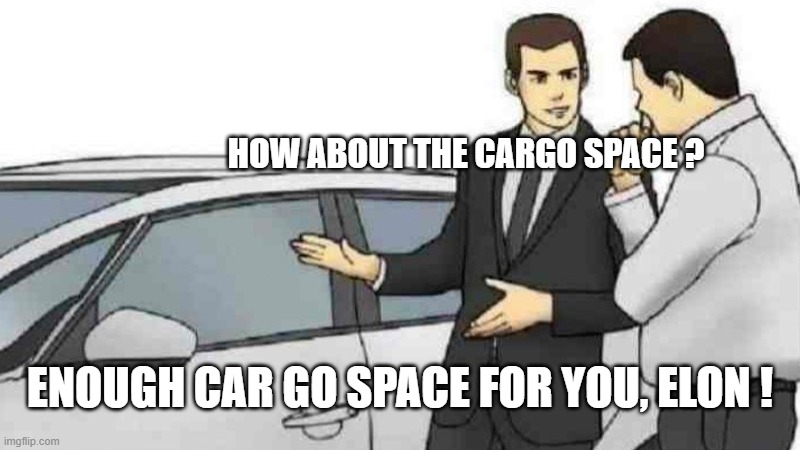 Car Salesman Slaps Roof Of Car | HOW ABOUT THE CARGO SPACE ? ENOUGH CAR GO SPACE FOR YOU, ELON ! | image tagged in memes,car salesman slaps roof of car | made w/ Imgflip meme maker