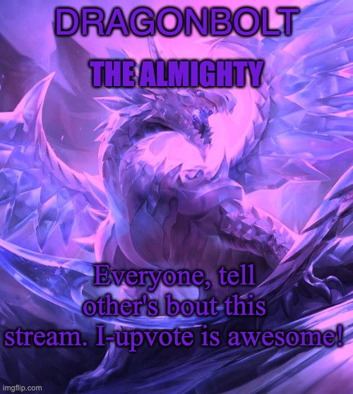 DRAGONBOLT; THE ALMIGHTY; Everyone, tell other's bout this stream. I-upvote is awesome! | image tagged in ceroes | made w/ Imgflip meme maker