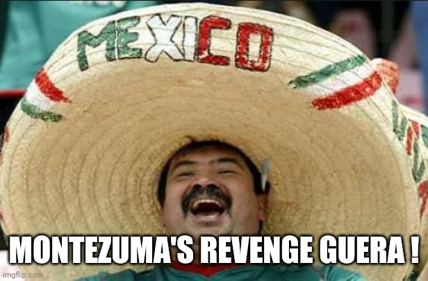 mexican word of the day | MONTEZUMA'S REVENGE GUERA ! | image tagged in mexican word of the day | made w/ Imgflip meme maker