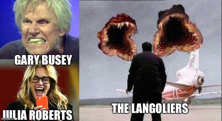 The Langoliers Remake | GARY BUSEY; THE LANGOLIERS; JULIA ROBERTS | image tagged in gary busey,julia roberts,teeth,big teeth,memes | made w/ Imgflip meme maker