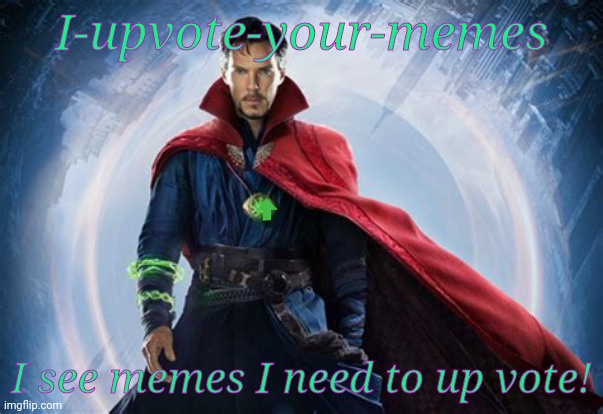 I'm back and here to stay | I-upvote-your-memes; I see memes I need to up vote! | image tagged in doctor strange | made w/ Imgflip meme maker