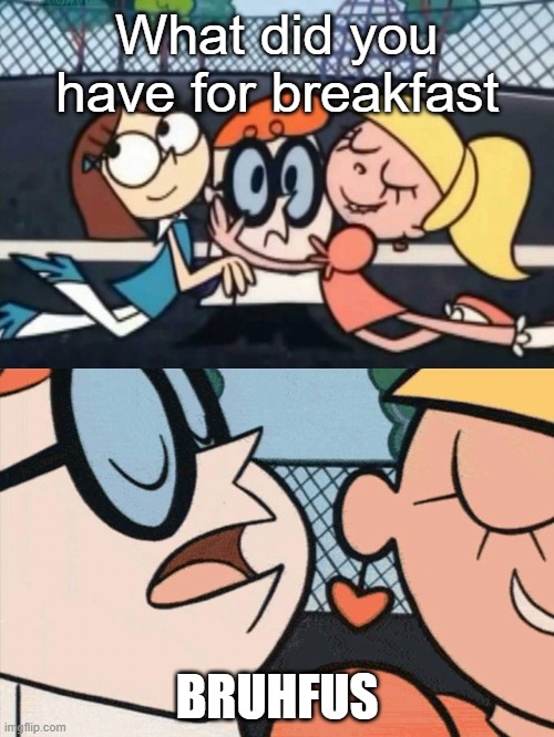 Break fast | What did you have for breakfast; BRUHFUS | image tagged in i love your accent | made w/ Imgflip meme maker