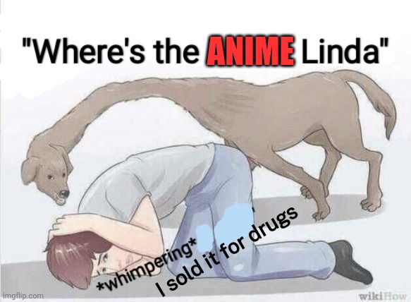 ANIME I sold it for drugs | made w/ Imgflip meme maker