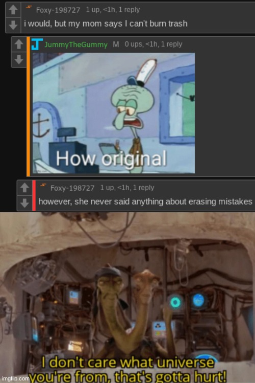 His reply was "e". A common comment of defeat. | image tagged in i don't care what universe you're from that's gotta hurt | made w/ Imgflip meme maker