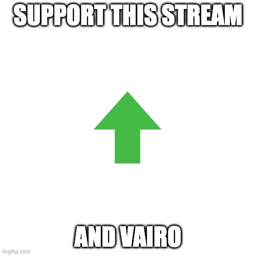 Blank Transparent Square | SUPPORT THIS STREAM; AND VAIRO | image tagged in memes,blank transparent square | made w/ Imgflip meme maker