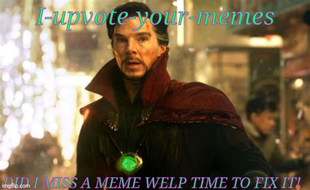 I miss this | I-upvote-your-memes; DID I MISS A MEME WELP TIME TO FIX IT! | image tagged in doctor strange | made w/ Imgflip meme maker
