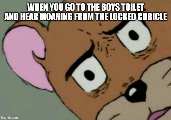 Thats illegal | WHEN YOU GO TO THE BOYS TOILET AND HEAR MOANING FROM THE LOCKED CUBICLE | image tagged in unsettled jerry | made w/ Imgflip meme maker