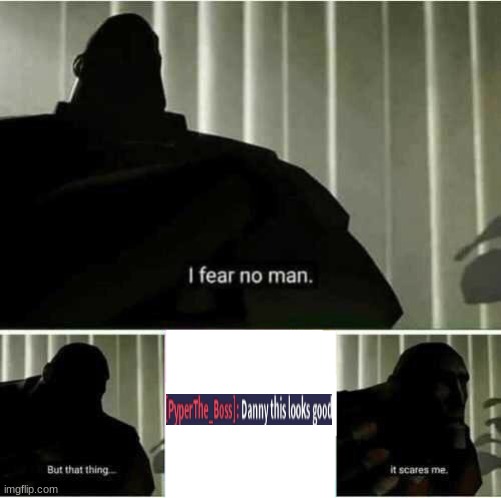 I fear no man | image tagged in i fear no man | made w/ Imgflip meme maker
