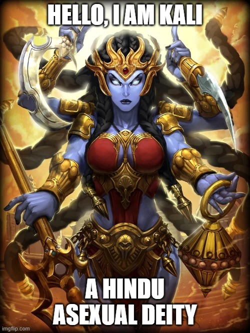 HELLO, I AM KALI; A HINDU ASEXUAL DEITY | image tagged in deities,memes,ace,asexual,hinduism,moving hearts | made w/ Imgflip meme maker