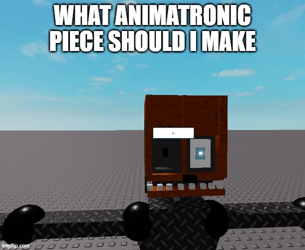 WHAT ANIMATRONIC PIECE SHOULD I MAKE | made w/ Imgflip meme maker