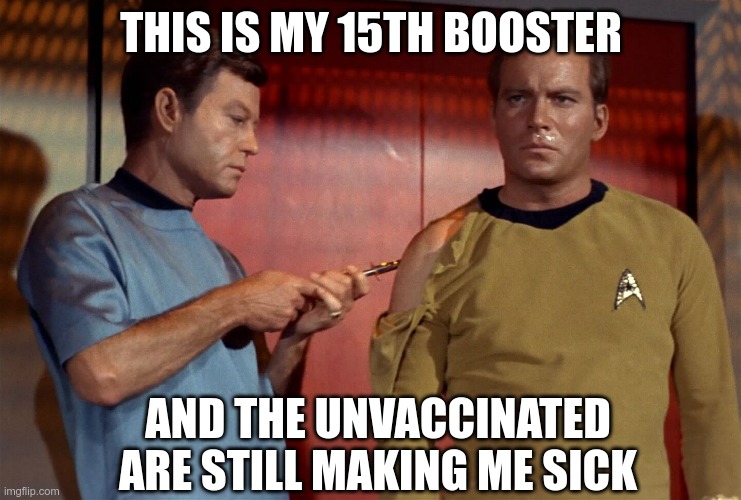 Got Jab? | THIS IS MY 15TH BOOSTER; AND THE UNVACCINATED ARE STILL MAKING ME SICK | image tagged in vaccine,covid hoax,fauci is a fraud | made w/ Imgflip meme maker