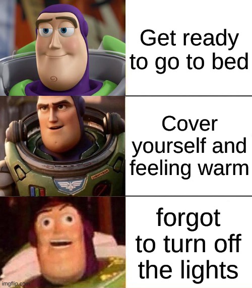 Sleep | Get ready to go to bed; Cover yourself and feeling warm; forgot to turn off the lights | image tagged in better best blurst lightyear edition,funny,not funny,memes | made w/ Imgflip meme maker