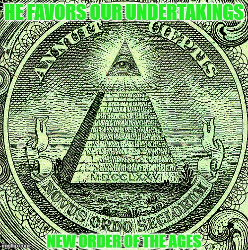 Providence pyramid dollar | HE FAVORS OUR UNDERTAKINGS; NEW ORDER OF THE AGES | image tagged in providence pyramid dollar | made w/ Imgflip meme maker