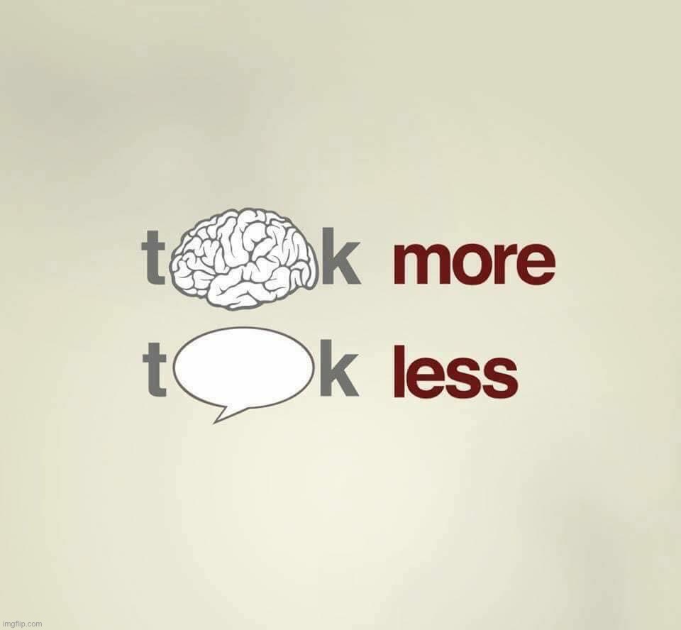 Think more talk less | image tagged in think more talk less | made w/ Imgflip meme maker