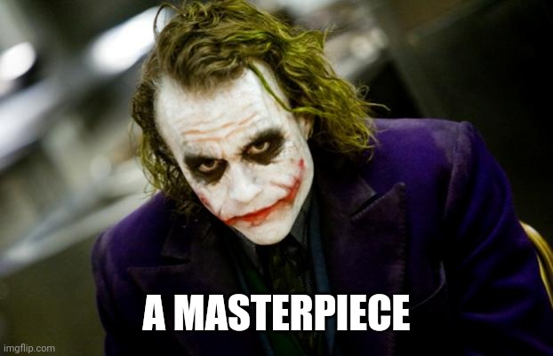 why so serious joker | A MASTERPIECE | image tagged in why so serious joker | made w/ Imgflip meme maker