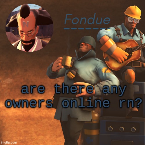 TF2 temp-Fon | are there any owners online rn? | image tagged in tf2 temp-fon | made w/ Imgflip meme maker