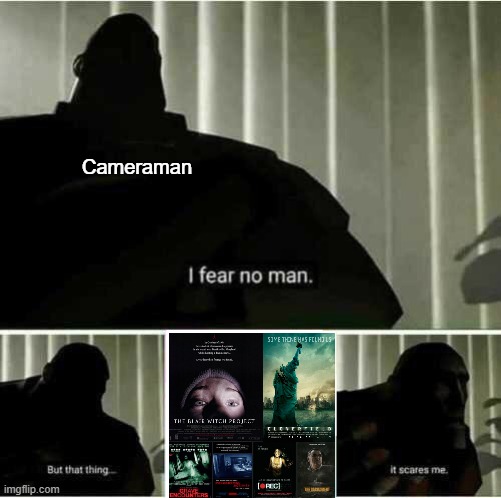 I fear no man | Cameraman | image tagged in i fear no man,horror movie,camera | made w/ Imgflip meme maker