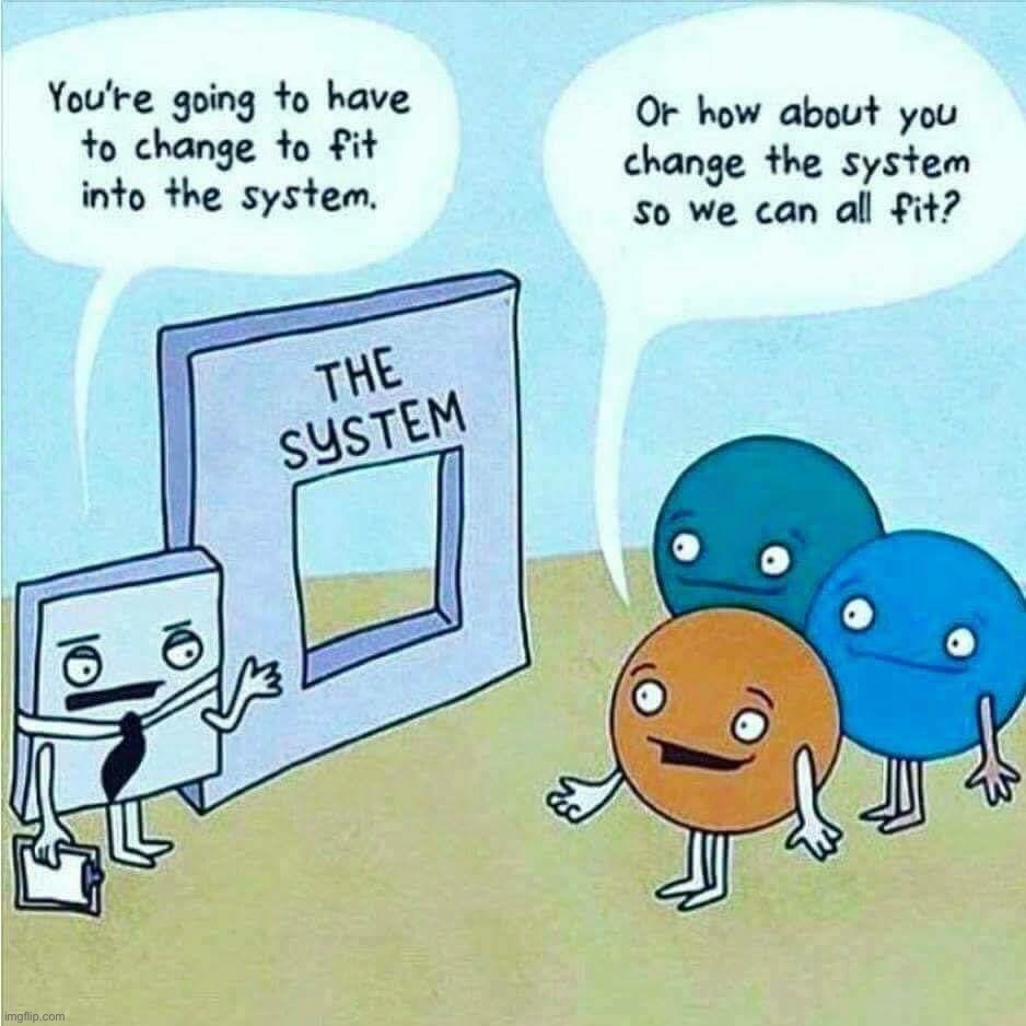 Change to fit into the system | image tagged in change to fit into the system | made w/ Imgflip meme maker