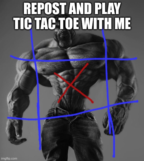 GigaChad | REPOST AND PLAY TIC TAC TOE WITH ME | image tagged in gigachad | made w/ Imgflip meme maker