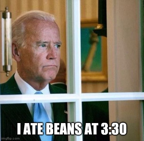 It's Dutch Oven Time, Dr.Jill | I ATE BEANS AT 3:30 | image tagged in sad joe biden,happy,gas | made w/ Imgflip meme maker