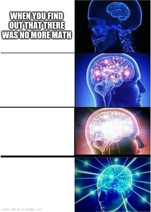 no more marh | WHEN YOU FIND OUT THAT THERE WAS NO MORE MATH | image tagged in memes,expanding brain | made w/ Imgflip meme maker