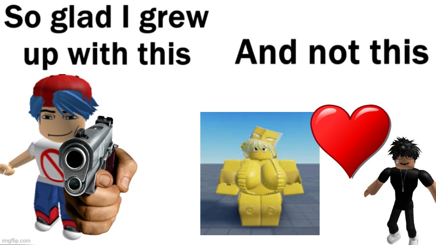 I hate rule 63 Roblox and slender FNF ROBLOX FOR LIFE!!!!! | image tagged in so glad i grew up with this,roblox | made w/ Imgflip meme maker