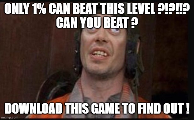 Every dumb phone game ads be like : | ONLY 1% CAN BEAT THIS LEVEL ?!?!!?
CAN YOU BEAT ? DOWNLOAD THIS GAME TO FIND OUT ! | image tagged in idiots | made w/ Imgflip meme maker