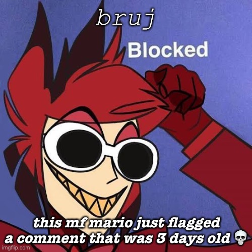 it’s irrelevant | bruj; this mf mario just flagged a comment that was 3 days old 💀 | image tagged in blocked weary | made w/ Imgflip meme maker