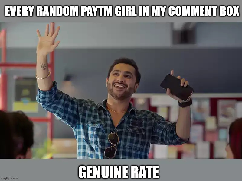 CAMPUS DIARIES | EVERY RANDOM PAYTM GIRL IN MY COMMENT BOX; GENUINE RATE | image tagged in scam,funny memes,harsh | made w/ Imgflip meme maker