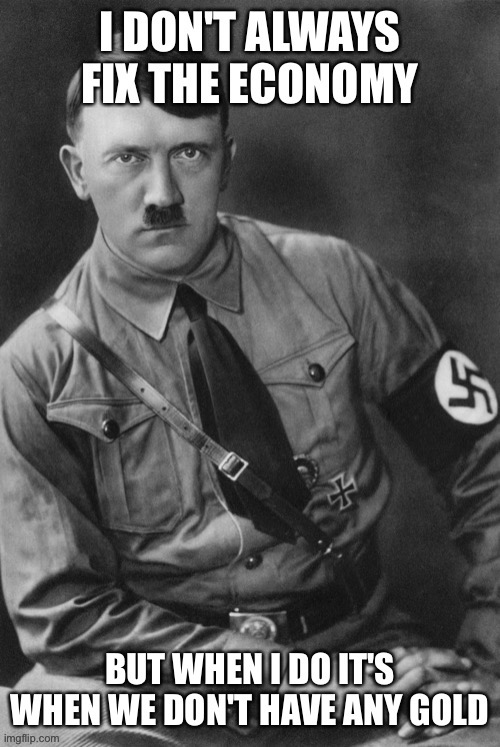 The most interesting Führer in the world | image tagged in germany | made w/ Imgflip meme maker