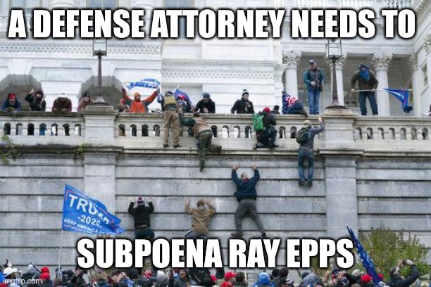 Jan. 6 2021 | A DEFENSE ATTORNEY NEEDS TO SUBPOENA RAY EPPS | image tagged in jan 6 2021 | made w/ Imgflip meme maker