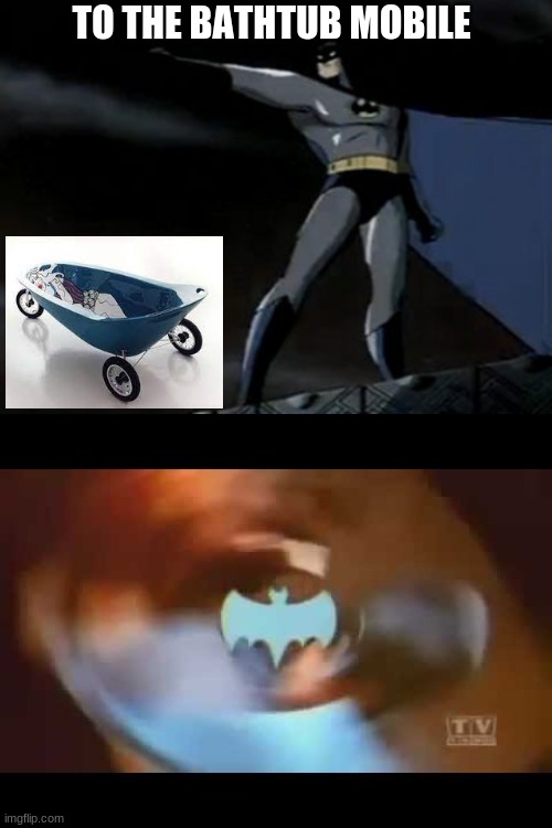 bathtub man | TO THE BATHTUB MOBILE | image tagged in cheesey batman transition | made w/ Imgflip meme maker