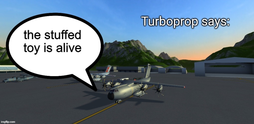 Turboprop Says: | the stuffed toy is alive | image tagged in turboprop says | made w/ Imgflip meme maker