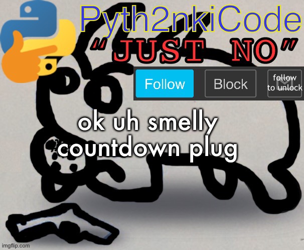 Pyth2nkiCode AnnounceTemp | ok uh smelly countdown plug | image tagged in pyth2nkicode announce temp | made w/ Imgflip meme maker