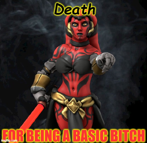 Darth Talon | Death FOR BEING A BASIC BITCH | made w/ Imgflip meme maker