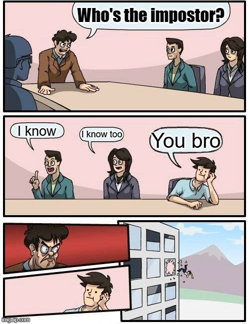 Amongus voting | Who's the impostor? I know; I know too; You bro | image tagged in memes,boardroom meeting suggestion | made w/ Imgflip meme maker