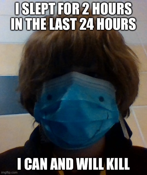 scarri honu | I SLEPT FOR 2 HOURS IN THE LAST 24 HOURS; I CAN AND WILL KILL | image tagged in scarri honu | made w/ Imgflip meme maker