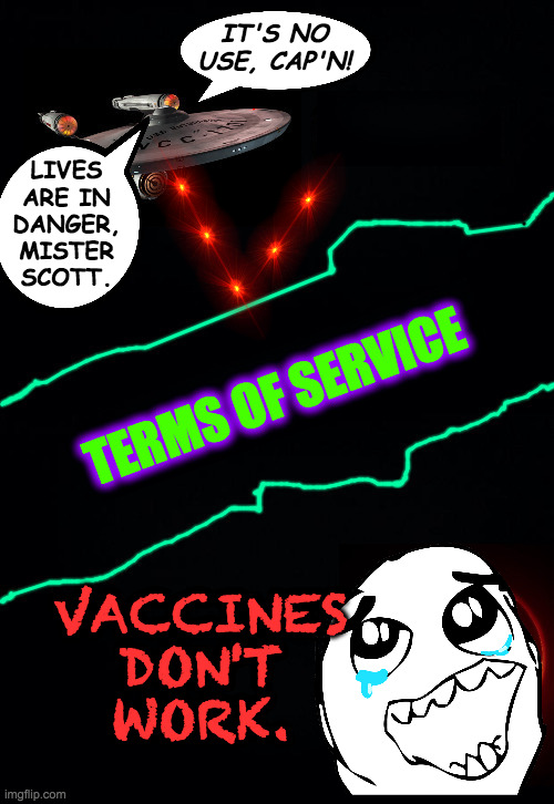 I'm a doctor, not a miracle worker! (Vaccines do work.) | IT'S NO USE, CAP'N! LIVES
ARE IN
DANGER,
MISTER
SCOTT. TERMS OF SERVICE; VACCINES DON'T
WORK. | image tagged in the neutral zone,memes,covid-19,politics,terms of service,dammit dylan | made w/ Imgflip meme maker