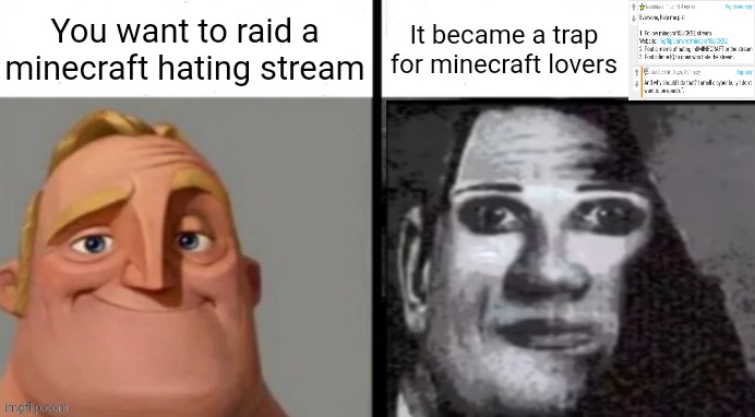 Bruh moment |  You want to raid a minecraft hating stream; It became a trap for minecraft lovers | image tagged in people who don't know vs people who know,memes,it's a trap | made w/ Imgflip meme maker