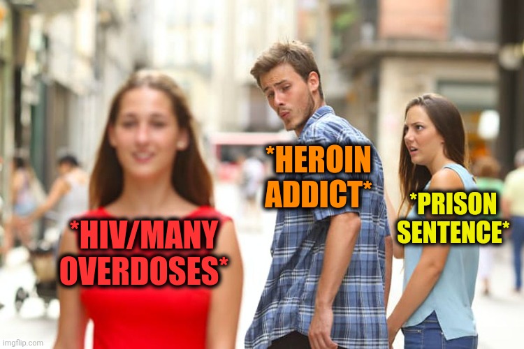 -No any stop. | *HEROIN ADDICT*; *PRISON SENTENCE*; *HIV/MANY OVERDOSES* | image tagged in memes,distracted boyfriend,prison bars,hiv,overdose,heroin | made w/ Imgflip meme maker