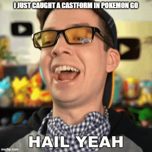 HAIL YEAH | I JUST CAUGHT A CASTFORM IN POKEMON GO | image tagged in mandjtv hail yeah | made w/ Imgflip meme maker