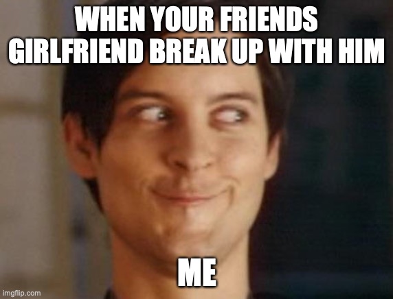 funny meme | WHEN YOUR FRIENDS GIRLFRIEND BREAK UP WITH HIM; ME | image tagged in memes,spiderman peter parker | made w/ Imgflip meme maker