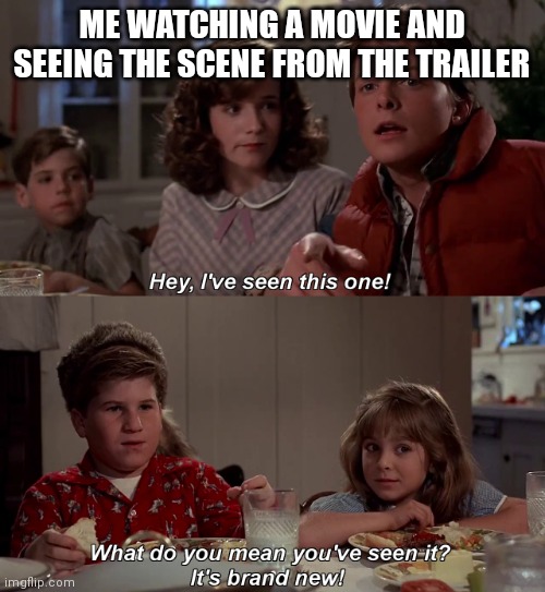 Am I having deja vu? | ME WATCHING A MOVIE AND SEEING THE SCENE FROM THE TRAILER | image tagged in what do you mean you have seen it it is brand new | made w/ Imgflip meme maker
