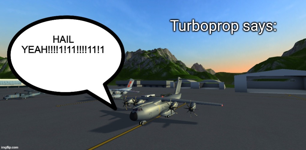 Turboprop Says: | HAIL YEAH!!!!1!11!!!!11!1 | image tagged in turboprop says | made w/ Imgflip meme maker