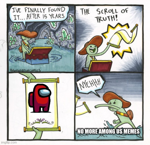 The Scroll Of Truth Meme | NO MORE AMONG US MEMES | image tagged in memes,the scroll of truth | made w/ Imgflip meme maker