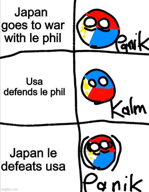 This is real | Japan  goes to war with le phil; Usa defends le phil; Japan le defeats usa | image tagged in kalm panik kalm but countryballs | made w/ Imgflip meme maker