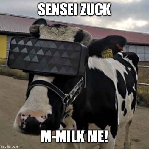 Milk me zuck | SENSEI ZUCK; M-MILK ME! | image tagged in vr cow | made w/ Imgflip meme maker